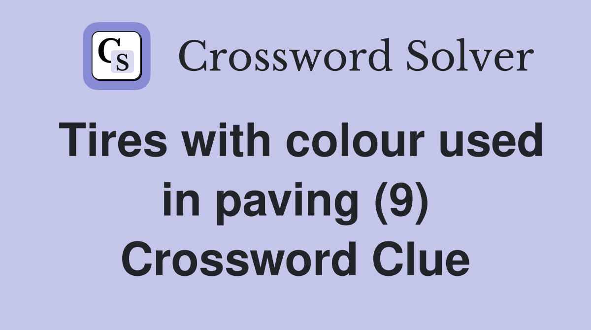 Tires with colour used in paving (9) - Crossword Clue Answers
